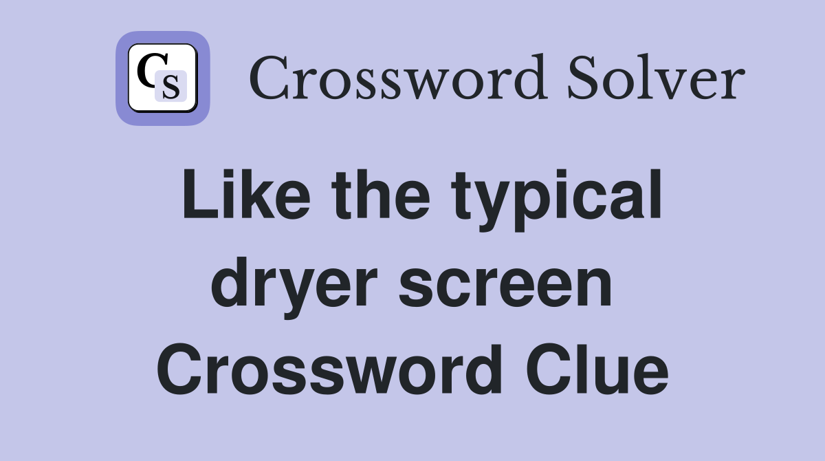 Like the typical dryer screen Crossword Clue