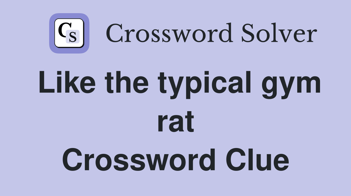 Like the typical gym rat Crossword Clue