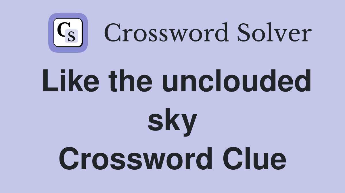 Like the unclouded sky Crossword Clue