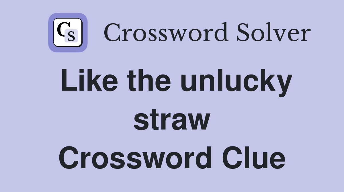 Like the unlucky straw Crossword Clue