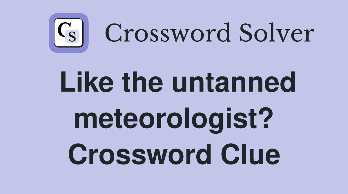 Like the untanned meteorologist? Crossword Clue