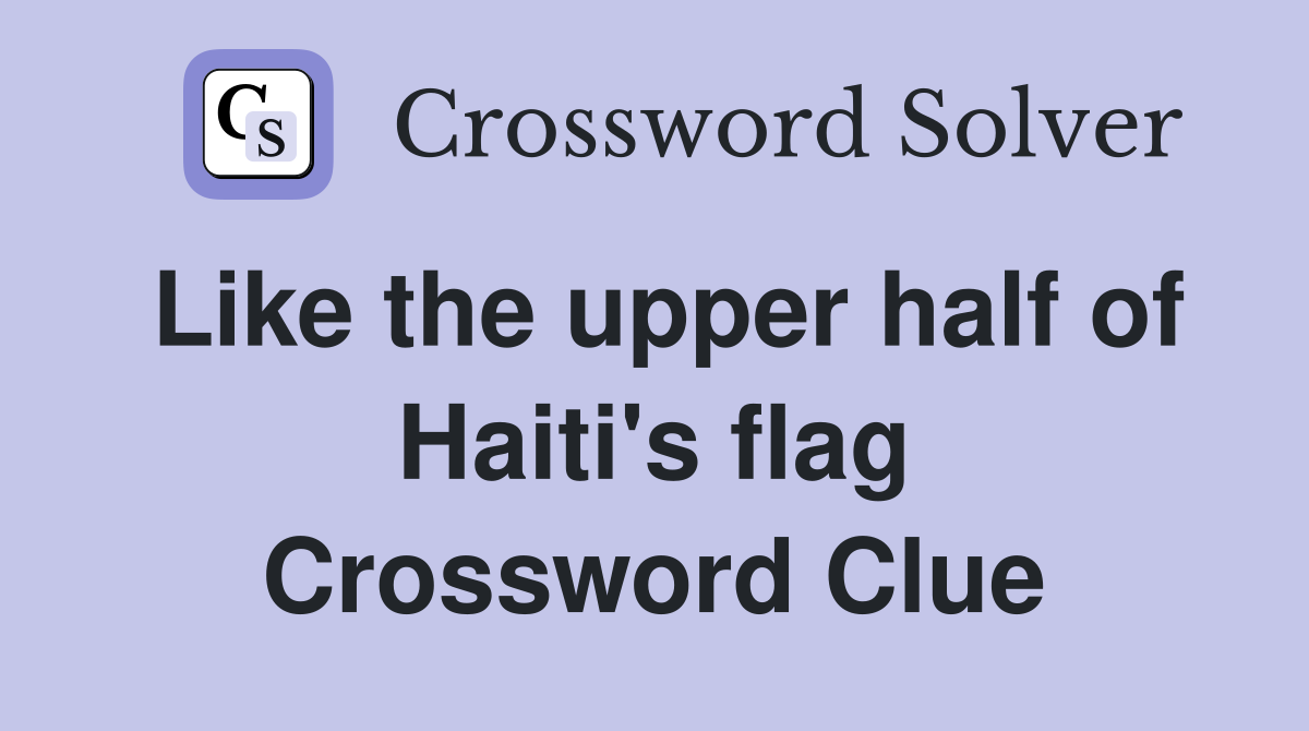 Like the upper half of Haiti's flag Crossword Clue