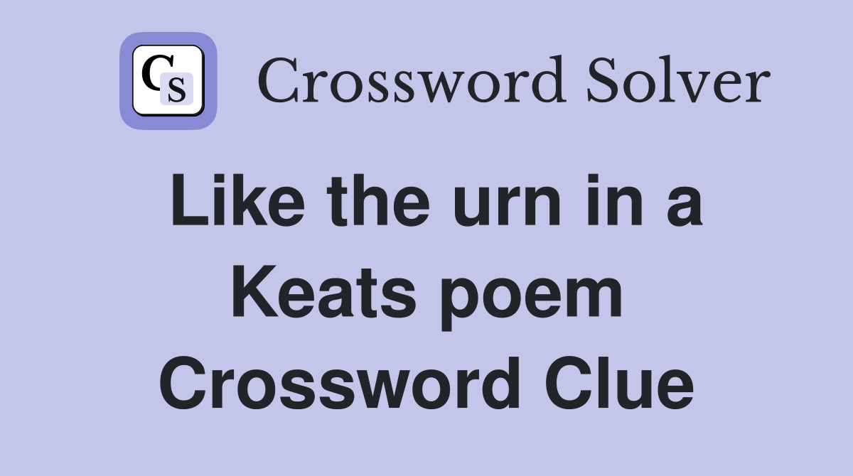 Like the urn in a Keats poem Crossword Clue