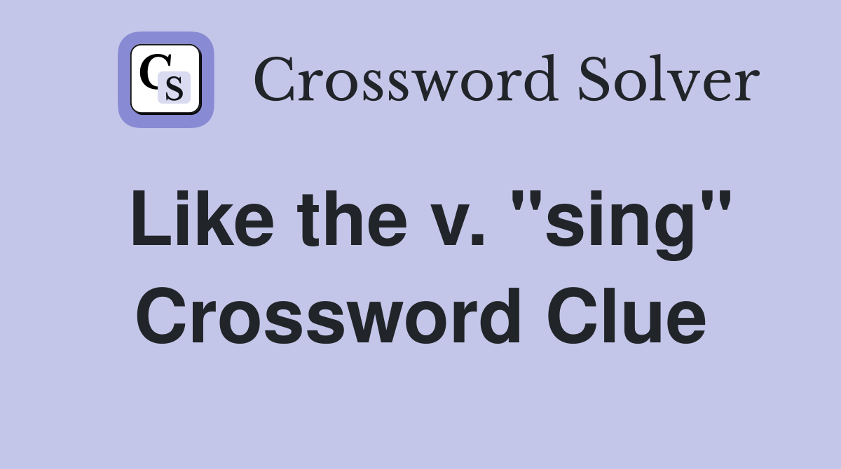 Like the v. "sing" Crossword Clue