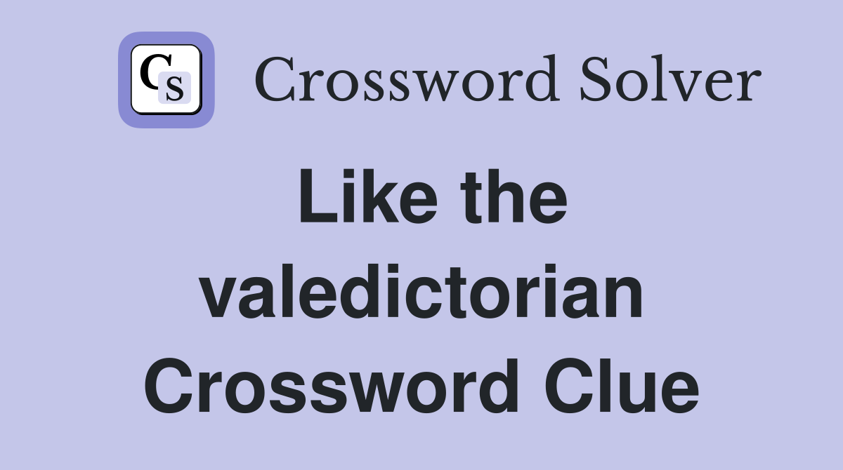 Like the valedictorian Crossword Clue