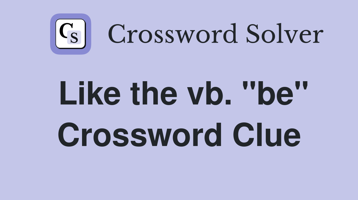 Like the vb. "be" Crossword Clue