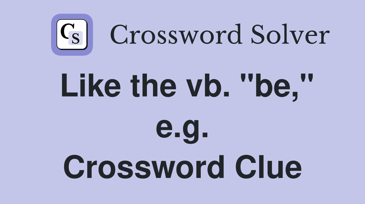 Like the vb. "be," e.g. Crossword Clue