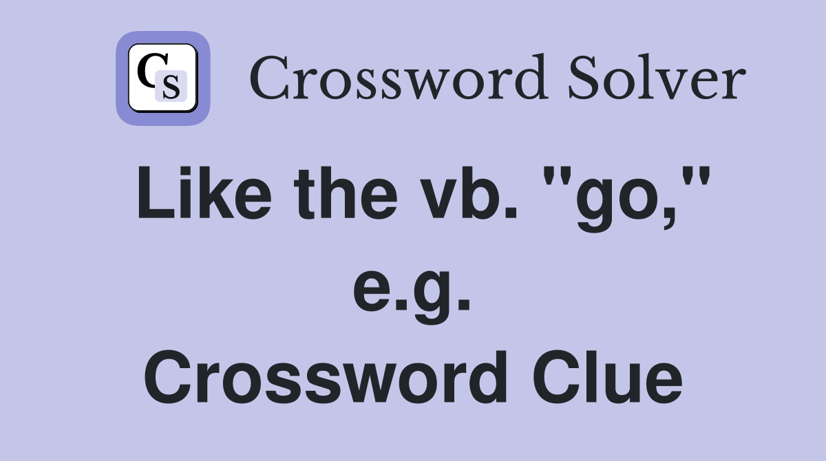 Like the vb. "go," e.g. Crossword Clue