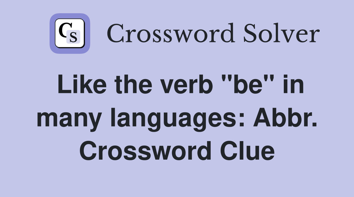 Like the verb "be" in many languages: Abbr. Crossword Clue