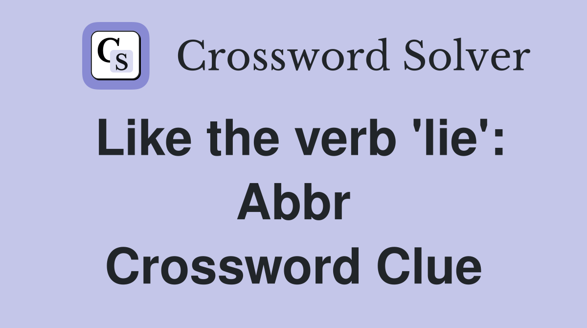 Like the verb 'lie': Abbr Crossword Clue
