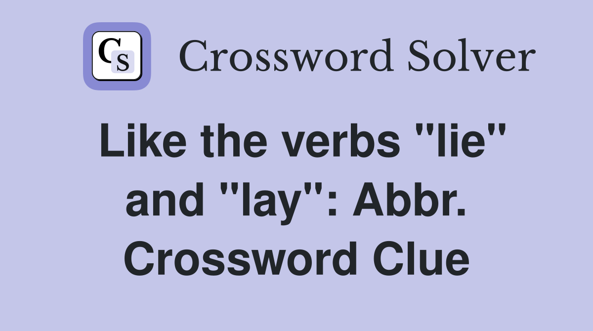 Like the verbs "lie" and "lay": Abbr. Crossword Clue
