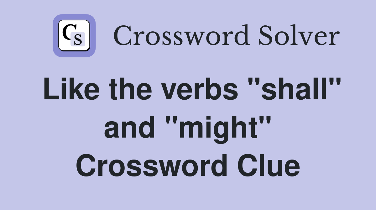 Like the verbs "shall" and "might" Crossword Clue