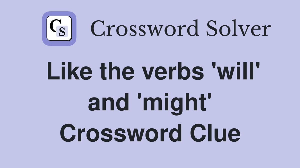 Like the verbs 'will' and 'might' Crossword Clue