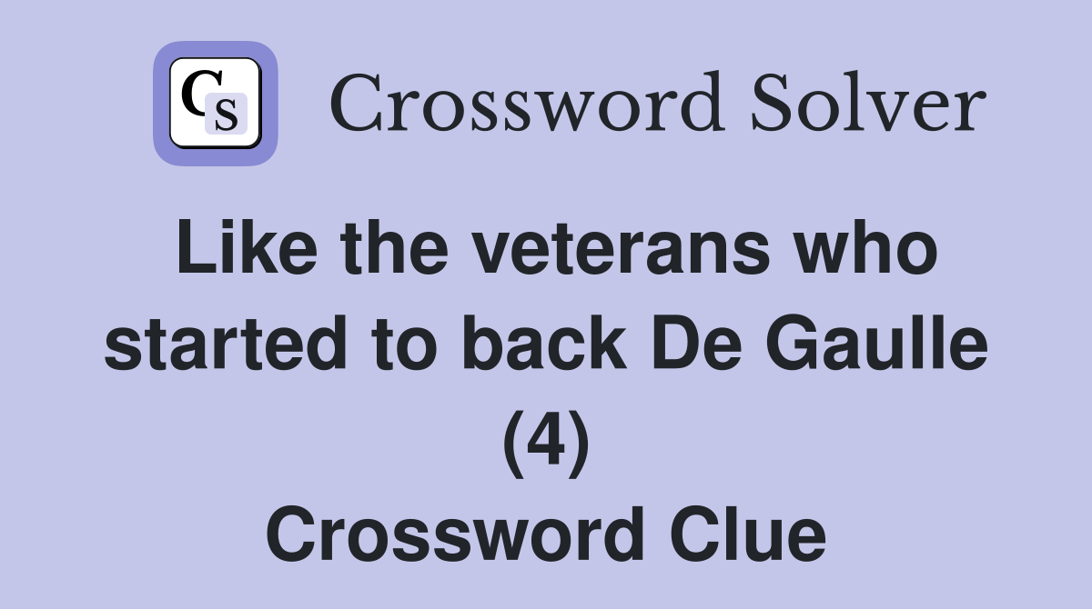 Like the veterans who started to back De Gaulle (4) Crossword Clue