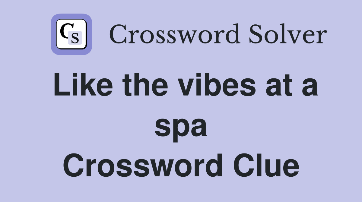 Like the vibes at a spa Crossword Clue