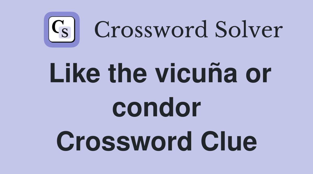 Like the vicuña or condor Crossword Clue