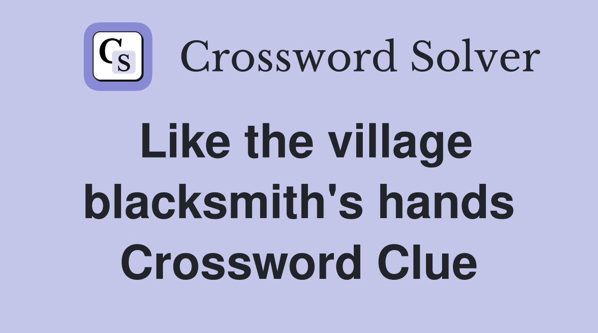 Like the village blacksmith's hands Crossword Clue