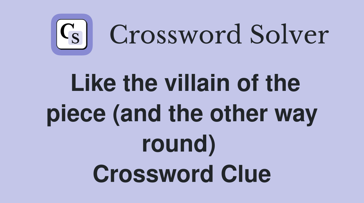 Like the villain of the piece (and the other way round)  Crossword Clue