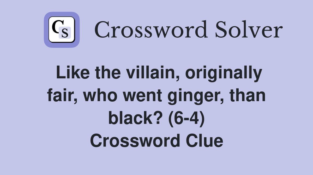 Like the villain, originally fair, who went ginger, than black? (6-4) Crossword Clue