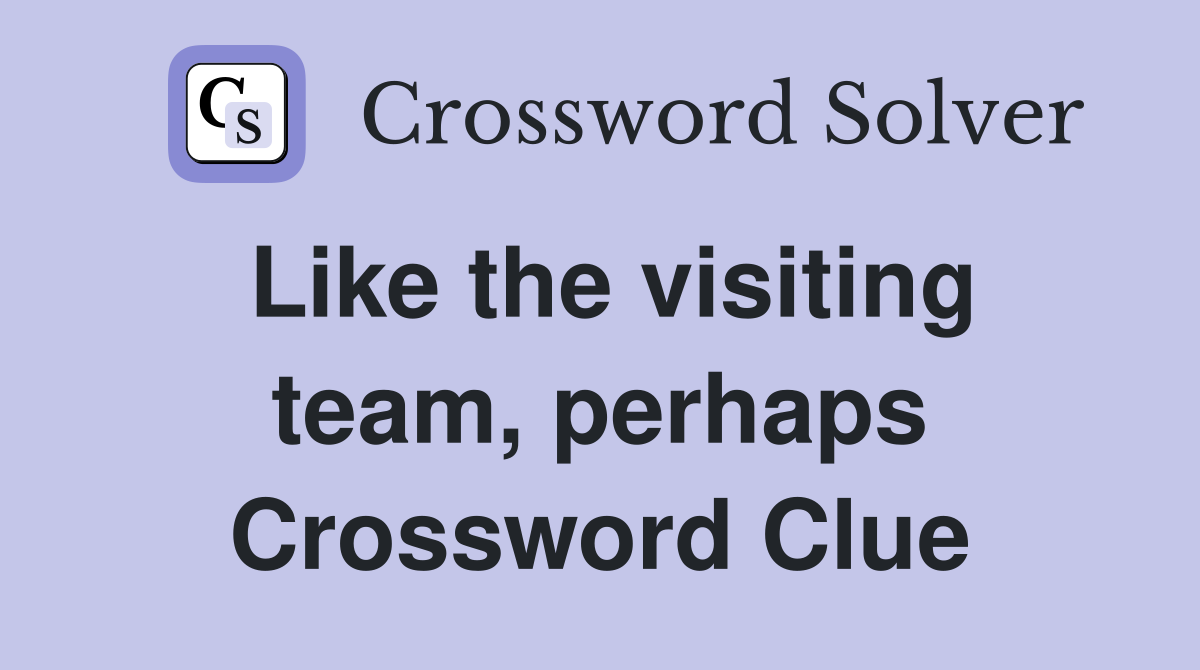 Like the visiting team, perhaps Crossword Clue