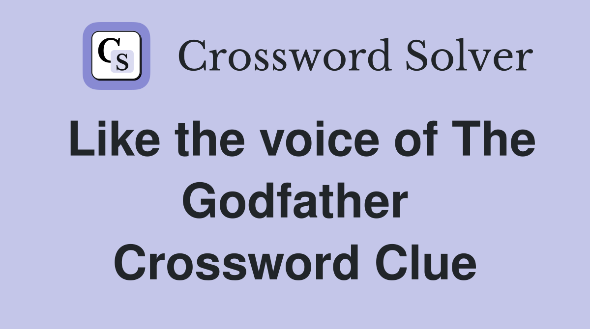 Like the voice of The Godfather Crossword Clue