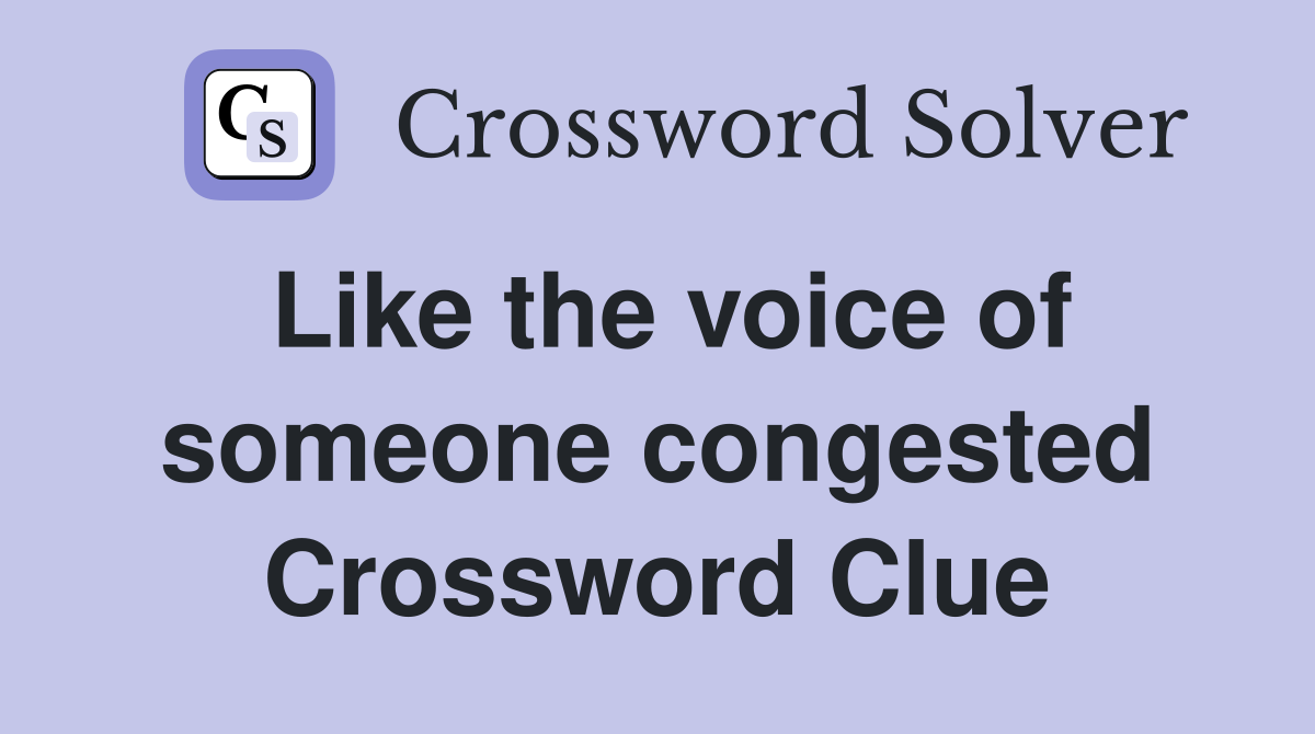 Like the voice of someone congested Crossword Clue