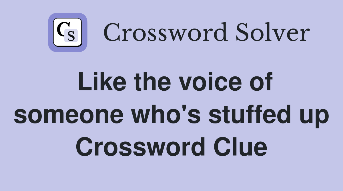 Like the voice of someone who's stuffed up Crossword Clue