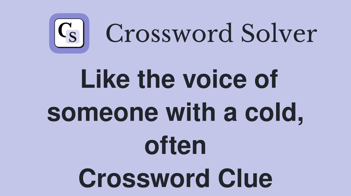 Like the voice of someone with a cold, often Crossword Clue