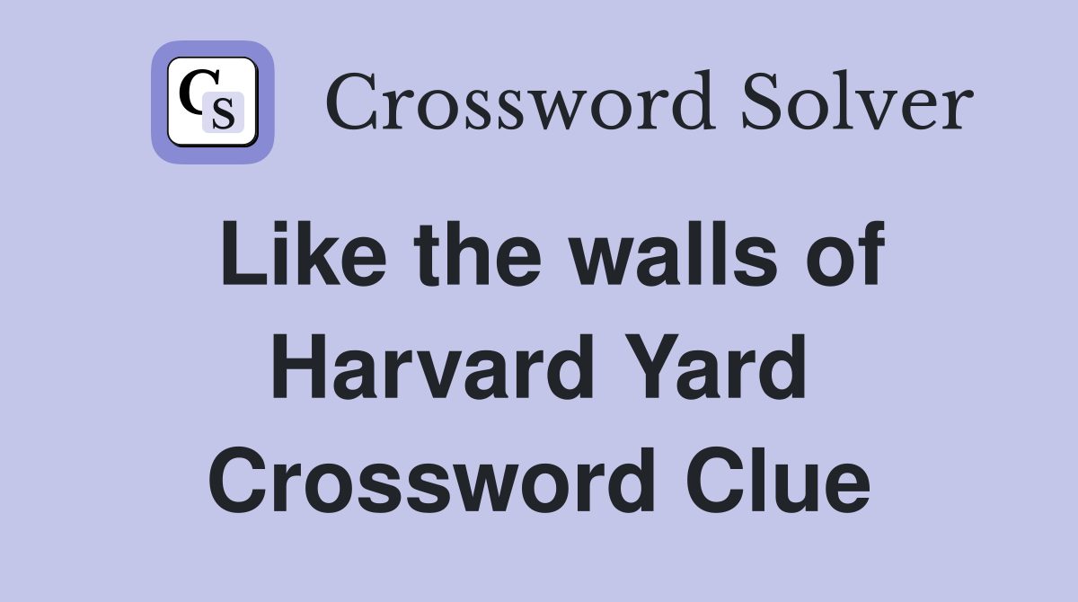 Like the walls of Harvard Yard Crossword Clue
