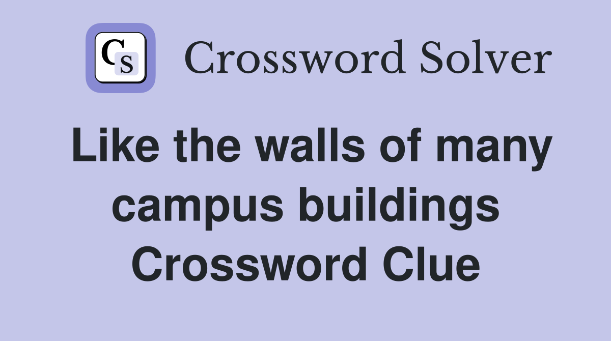 Like the walls of many campus buildings Crossword Clue