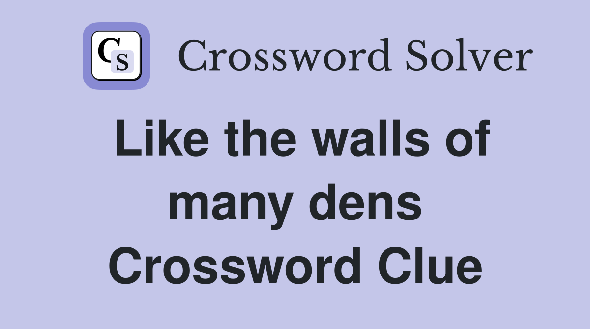 Like the walls of many dens Crossword Clue