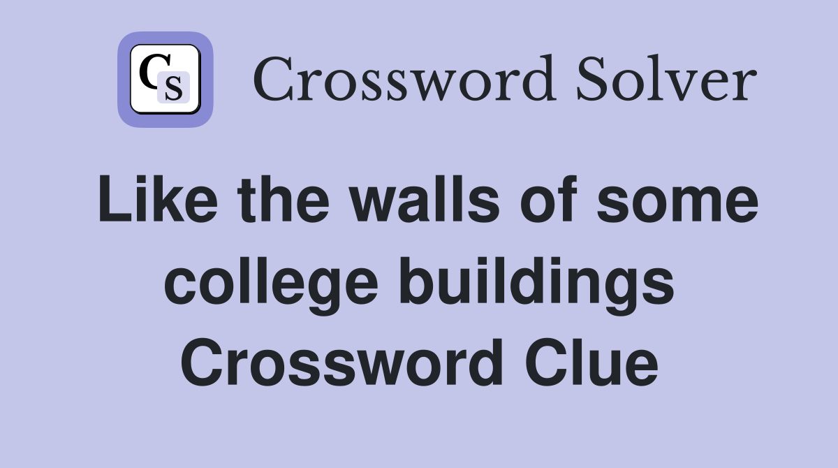 Like the walls of some college buildings Crossword Clue