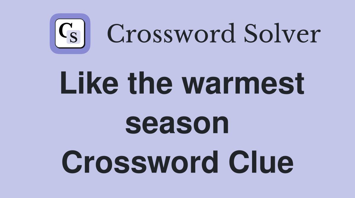 Like the warmest season Crossword Clue