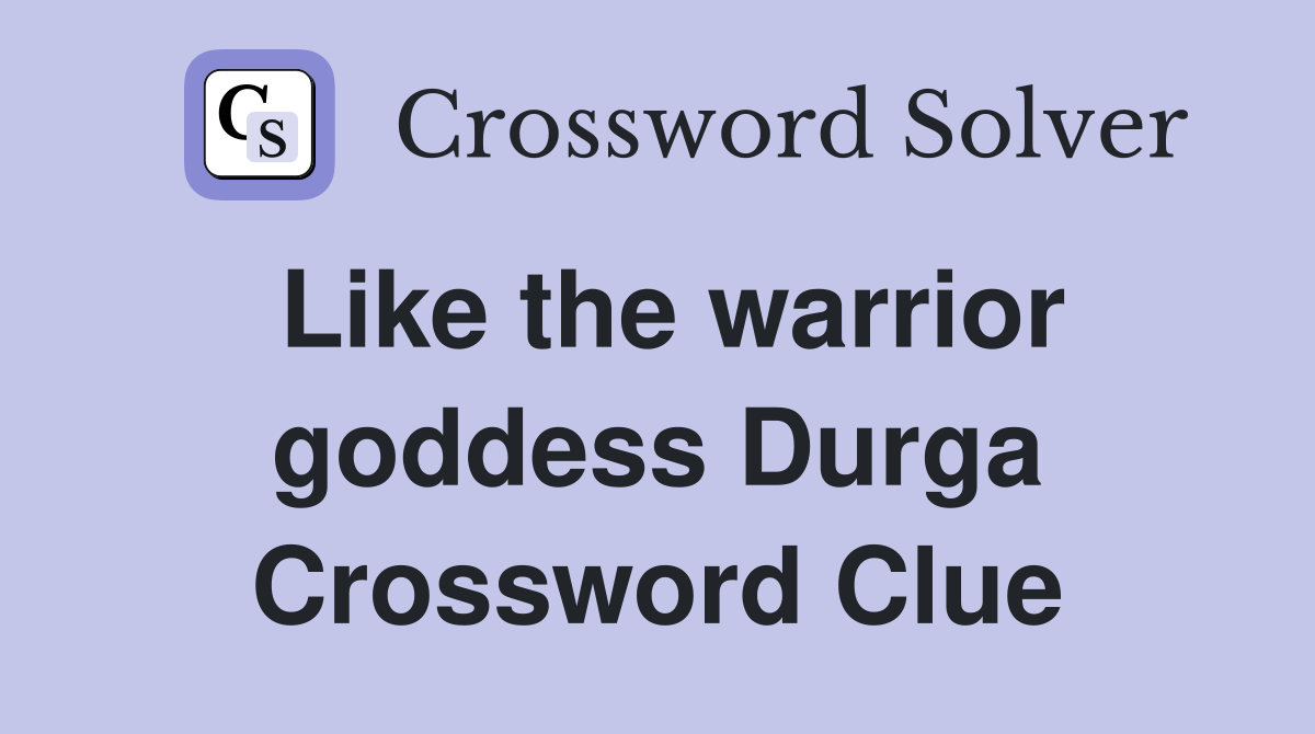 Like the warrior goddess Durga Crossword Clue
