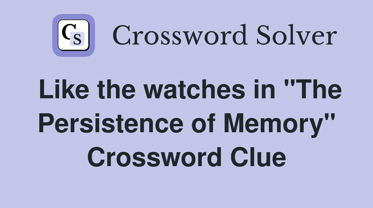 Like the watches in "The Persistence of Memory" Crossword Clue