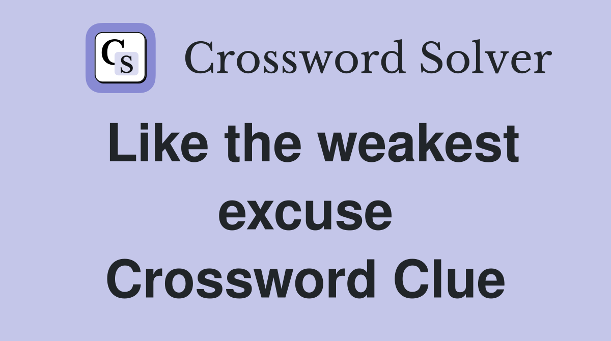 Like the weakest excuse Crossword Clue