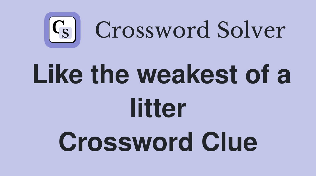 Like the weakest of a litter Crossword Clue