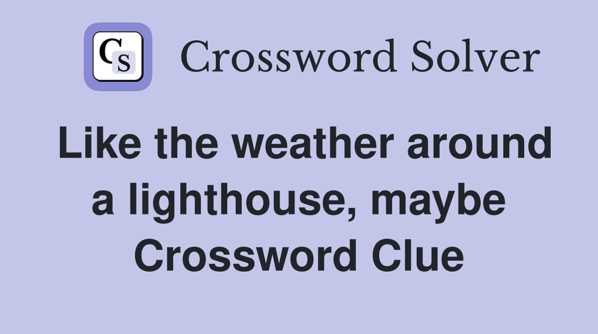 Like the weather around a lighthouse, maybe Crossword Clue