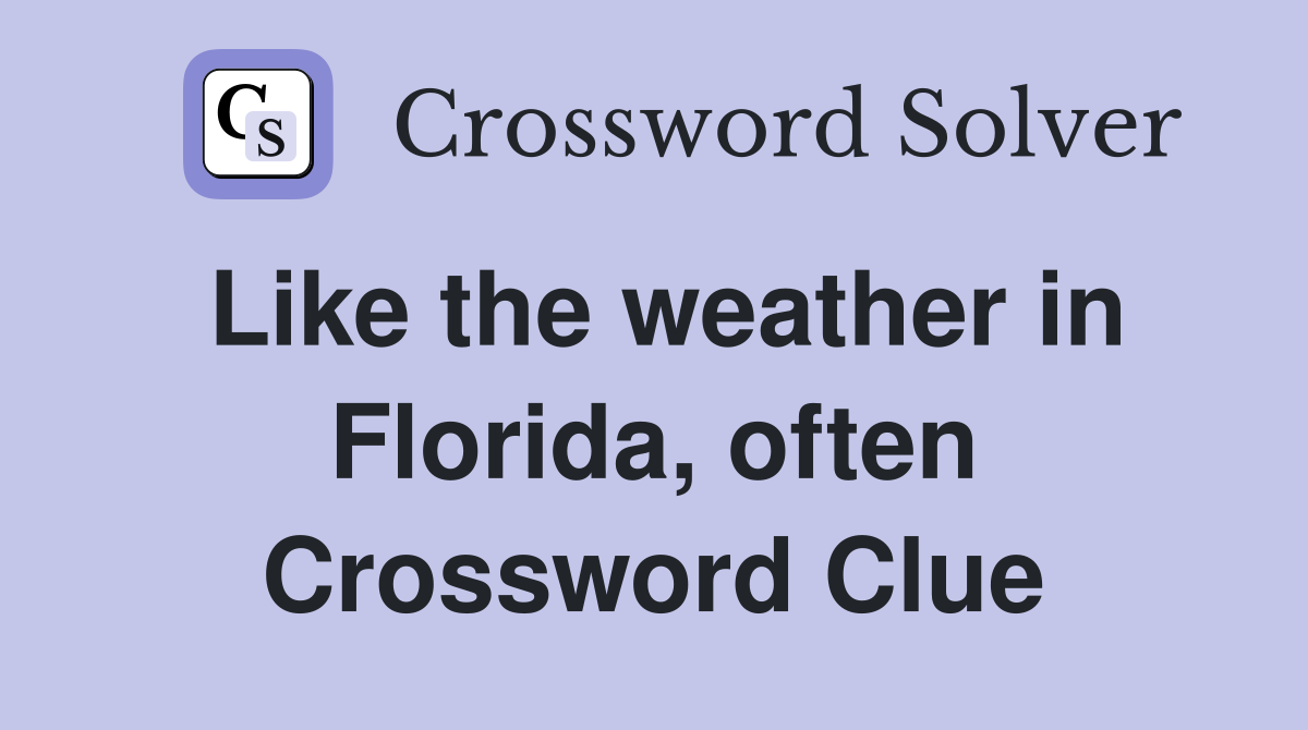 Like the weather in Florida, often Crossword Clue