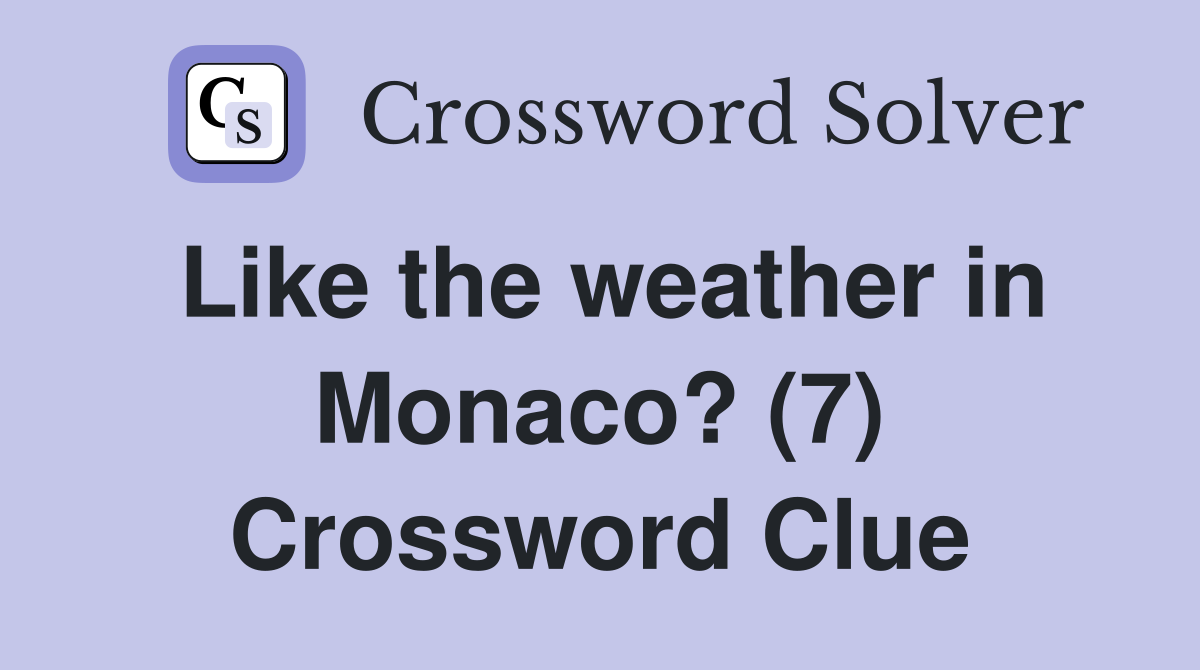 Like the weather in Monaco? (7) Crossword Clue