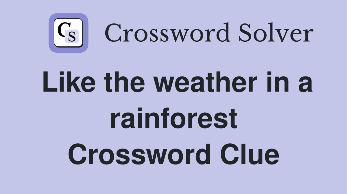 Like the weather in a rainforest Crossword Clue