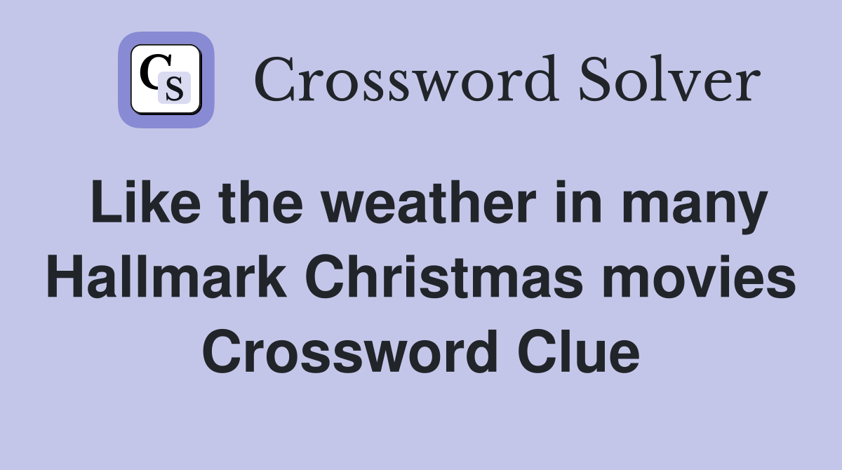 Like the weather in many Hallmark Christmas movies Crossword Clue