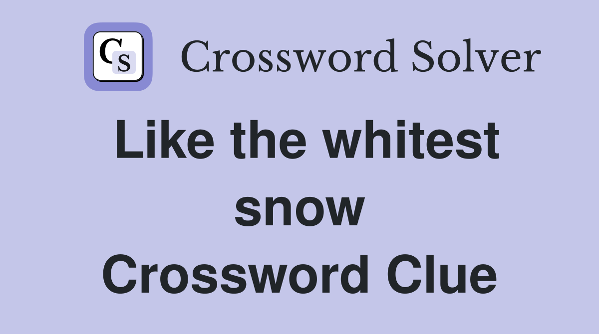 Like the whitest snow Crossword Clue