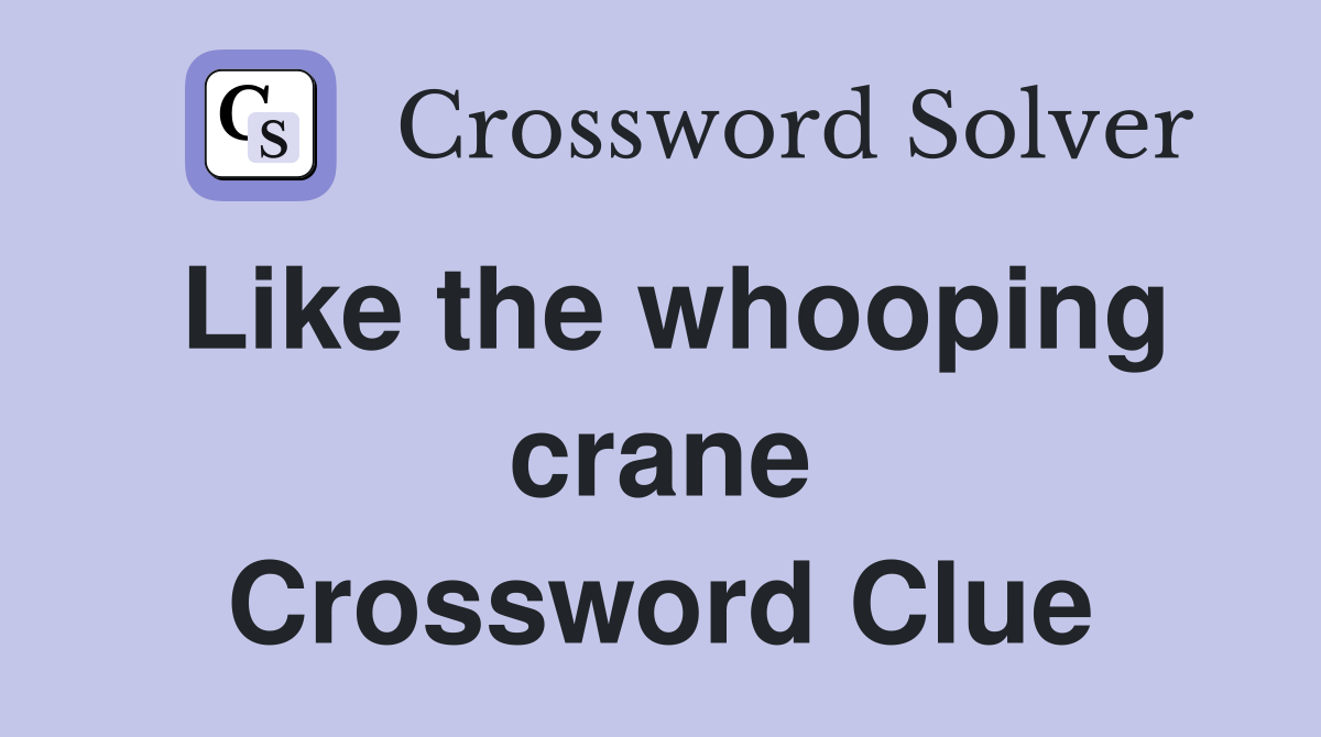 Like the whooping crane Crossword Clue