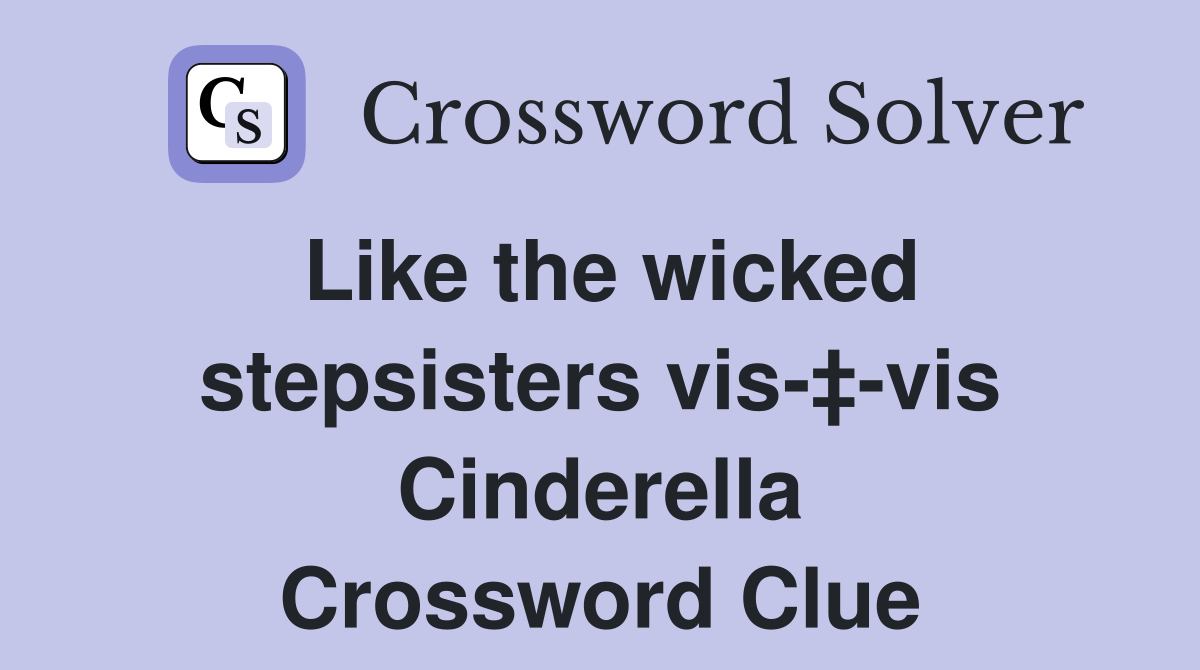 Like the wicked stepsisters vis-‡-vis Cinderella Crossword Clue