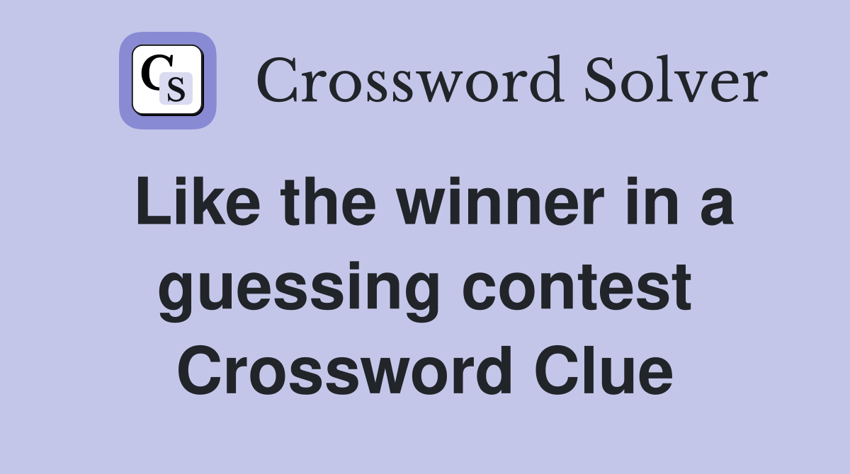 Like the winner in a guessing contest Crossword Clue