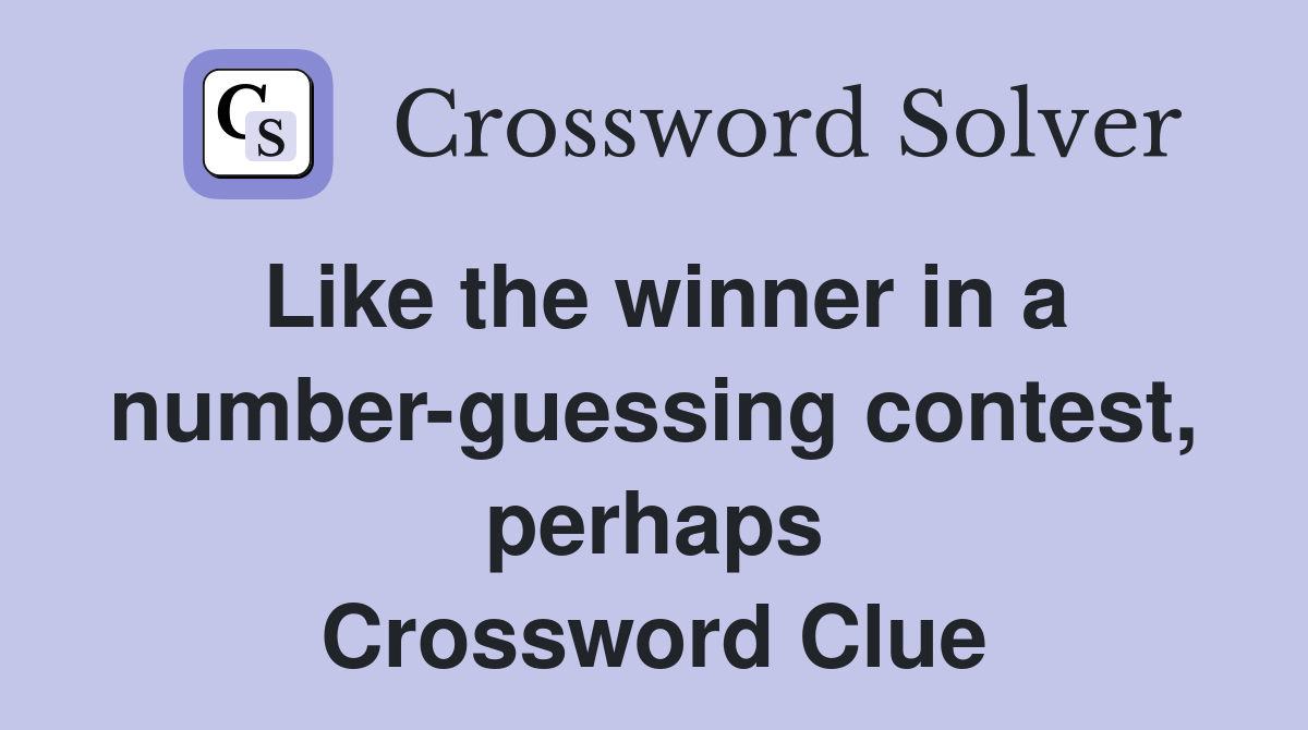 Like the winner in a number-guessing contest, perhaps Crossword Clue