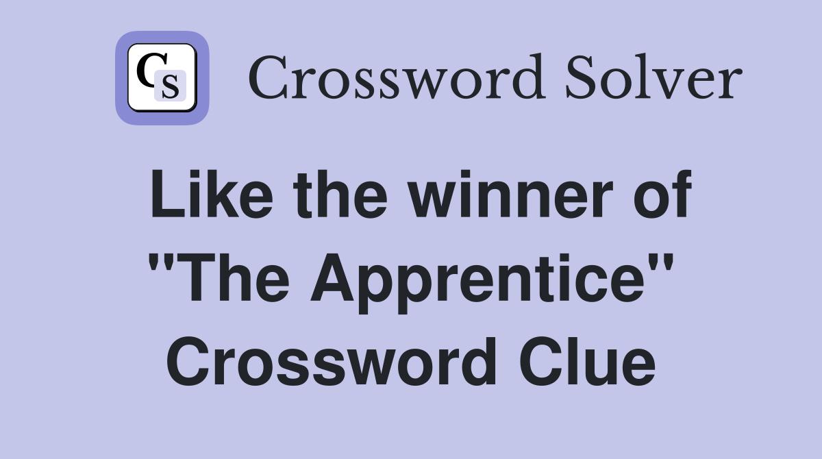 Like the winner of "The Apprentice" Crossword Clue