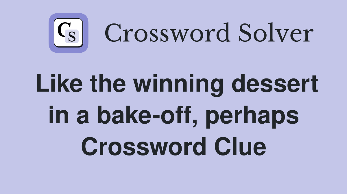 Like the winning dessert in a bake-off, perhaps Crossword Clue