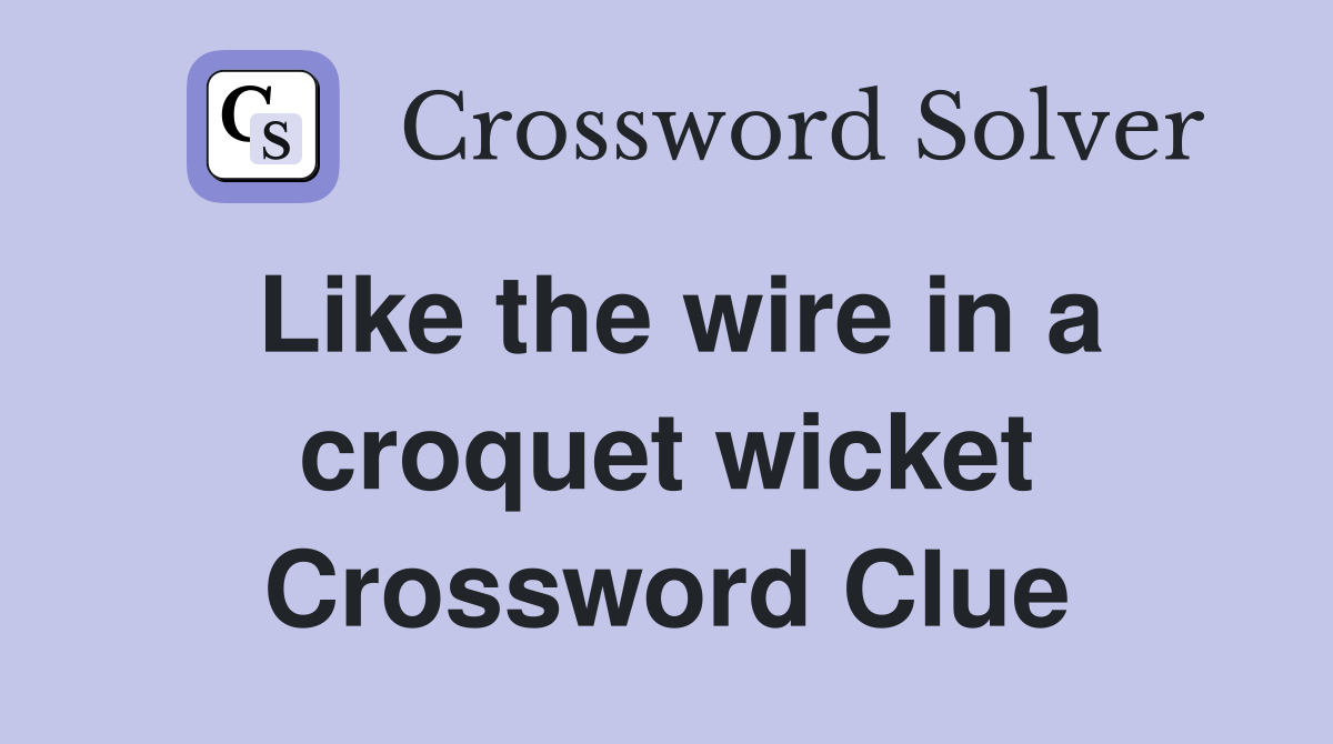 Like the wire in a croquet wicket Crossword Clue
